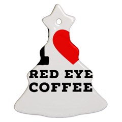 I Love Red Eye Coffee Ornament (christmas Tree)  by ilovewhateva