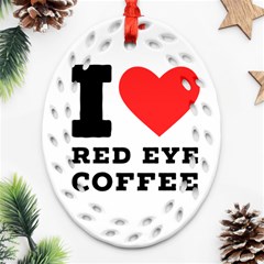 I Love Red Eye Coffee Oval Filigree Ornament (two Sides) by ilovewhateva