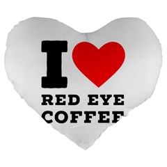 I Love Red Eye Coffee Large 19  Premium Heart Shape Cushions by ilovewhateva