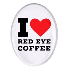 I Love Red Eye Coffee Oval Glass Fridge Magnet (4 Pack) by ilovewhateva