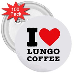 I Love Lungo Coffee  3  Buttons (100 Pack)  by ilovewhateva