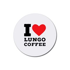 I Love Lungo Coffee  Rubber Coaster (round) by ilovewhateva