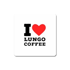 I Love Lungo Coffee  Square Magnet by ilovewhateva