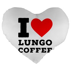 I Love Lungo Coffee  Large 19  Premium Heart Shape Cushions by ilovewhateva