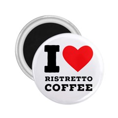 I Love Ristretto Coffee 2 25  Magnets by ilovewhateva