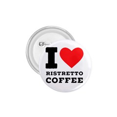 I Love Ristretto Coffee 1 75  Buttons by ilovewhateva