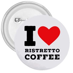 I Love Ristretto Coffee 3  Buttons by ilovewhateva