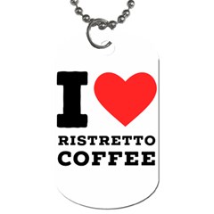 I Love Ristretto Coffee Dog Tag (one Side) by ilovewhateva