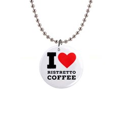 I Love Ristretto Coffee 1  Button Necklace by ilovewhateva