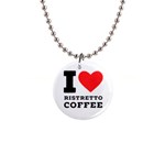 I love ristretto coffee 1  Button Necklace Front