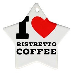 I Love Ristretto Coffee Star Ornament (two Sides)