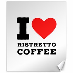 I Love Ristretto Coffee Canvas 8  X 10  by ilovewhateva