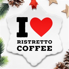 I Love Ristretto Coffee Ornament (snowflake) by ilovewhateva