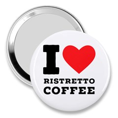 I Love Ristretto Coffee 3  Handbag Mirrors by ilovewhateva