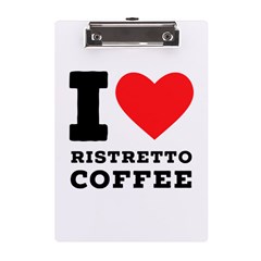 I Love Ristretto Coffee A5 Acrylic Clipboard by ilovewhateva