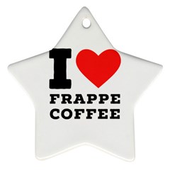 I Love Frappe Coffee Ornament (star) by ilovewhateva