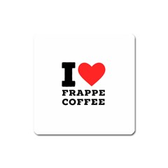 I Love Frappe Coffee Square Magnet by ilovewhateva