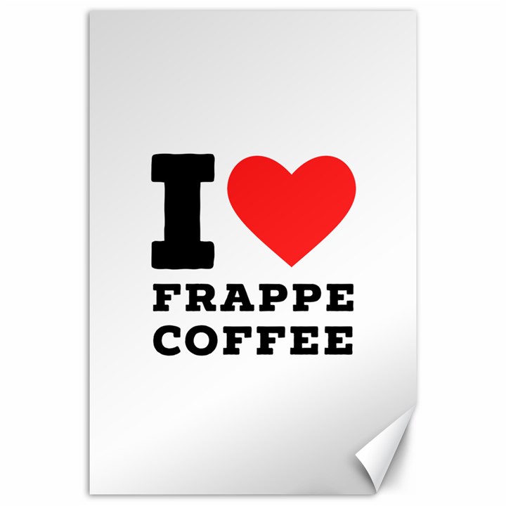 I love frappe coffee Canvas 20  x 30 