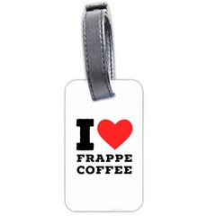 I love frappe coffee Luggage Tag (two sides)