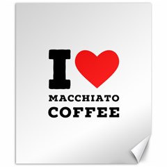 I Love Macchiato Coffee Canvas 8  X 10  by ilovewhateva