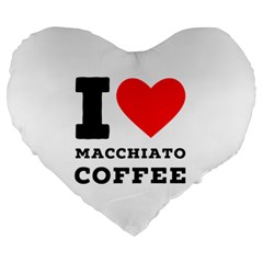 I Love Macchiato Coffee Large 19  Premium Heart Shape Cushions by ilovewhateva