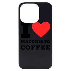 I Love Macchiato Coffee Iphone 14 Pro Black Uv Print Case by ilovewhateva