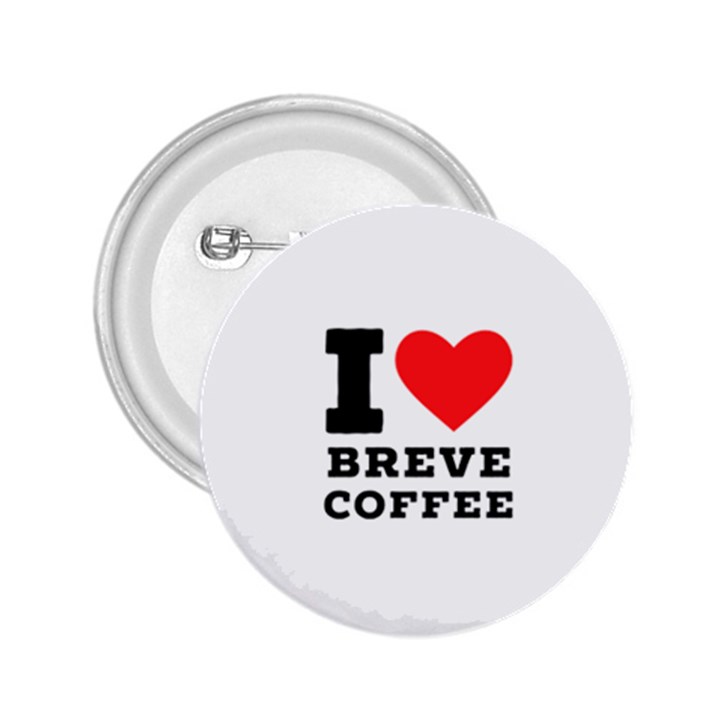 I love breve coffee 2.25  Buttons