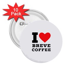 I Love Breve Coffee 2 25  Buttons (10 Pack)  by ilovewhateva