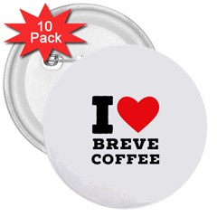 I Love Breve Coffee 3  Buttons (10 Pack)  by ilovewhateva