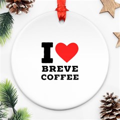 I Love Breve Coffee Round Ornament (two Sides) by ilovewhateva