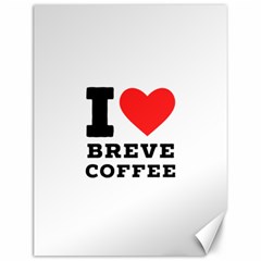 I Love Breve Coffee Canvas 12  X 16  by ilovewhateva