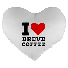 I Love Breve Coffee Large 19  Premium Heart Shape Cushions by ilovewhateva