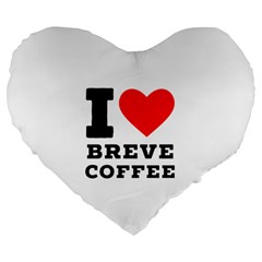 I Love Breve Coffee Large 19  Premium Flano Heart Shape Cushions by ilovewhateva