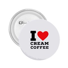 I Love Cream Coffee 2 25  Buttons by ilovewhateva