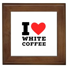 I Love White Coffee Framed Tile by ilovewhateva