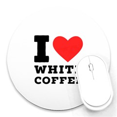 I Love White Coffee Round Mousepad by ilovewhateva