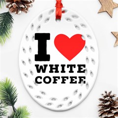 I Love White Coffee Ornament (oval Filigree) by ilovewhateva