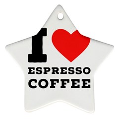 I Love Espresso Coffee Ornament (star) by ilovewhateva