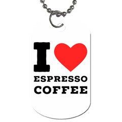 I Love Espresso Coffee Dog Tag (two Sides) by ilovewhateva