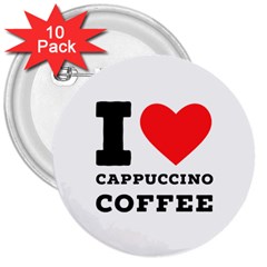 I Love Cappuccino Coffee 3  Buttons (10 Pack)  by ilovewhateva