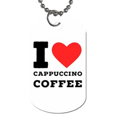 I Love Cappuccino Coffee Dog Tag (two Sides) by ilovewhateva