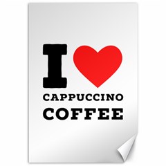 I Love Cappuccino Coffee Canvas 12  X 18  by ilovewhateva