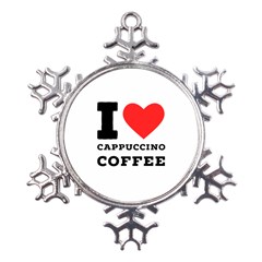 I Love Cappuccino Coffee Metal Large Snowflake Ornament by ilovewhateva