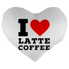 I Love Latte Coffee Large 19  Premium Heart Shape Cushions by ilovewhateva