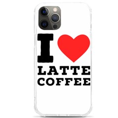 I Love Latte Coffee Iphone 12 Pro Max Tpu Uv Print Case by ilovewhateva