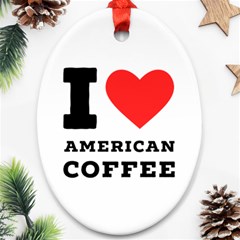 I Love American Coffee Ornament (oval) by ilovewhateva