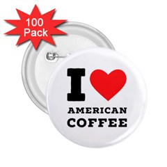 I Love American Coffee 2 25  Buttons (100 Pack)  by ilovewhateva