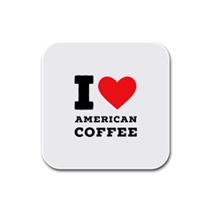 I Love American Coffee Rubber Square Coaster (4 Pack) by ilovewhateva