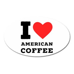 I Love American Coffee Oval Magnet by ilovewhateva