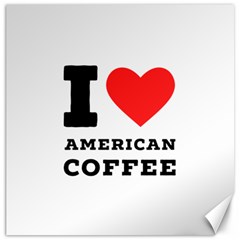 I Love American Coffee Canvas 16  X 16  by ilovewhateva